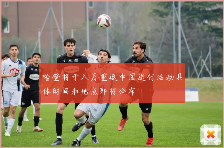 哈登将于八月重返中国进行活动具体时间和地点即将公布